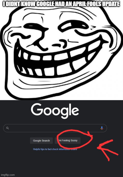 when the imposter is sus | I DIDNT KNOW GOOGLE HAD AN APRIL FOOLS UPDATE | image tagged in memes,troll face | made w/ Imgflip meme maker