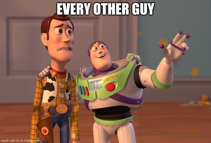 ? | EVERY OTHER GUY | image tagged in memes,x x everywhere | made w/ Imgflip meme maker