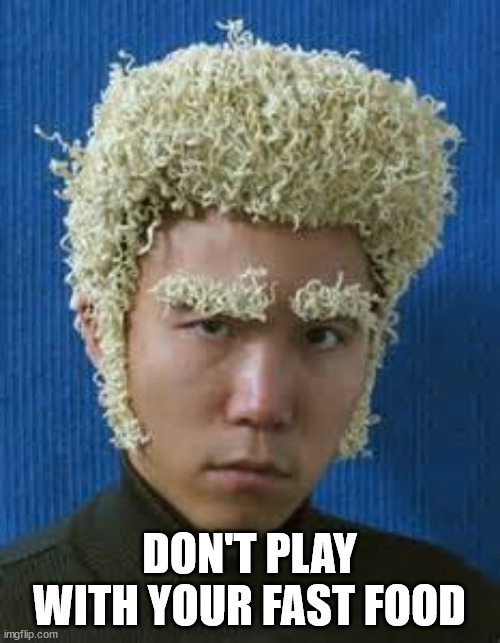 Ramen Noodle | DON'T PLAY WITH YOUR FAST FOOD | image tagged in ramen noodle | made w/ Imgflip meme maker