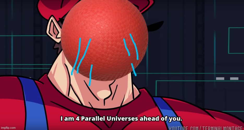 Mario I am four parallel universes ahead of you | image tagged in mario i am four parallel universes ahead of you | made w/ Imgflip meme maker