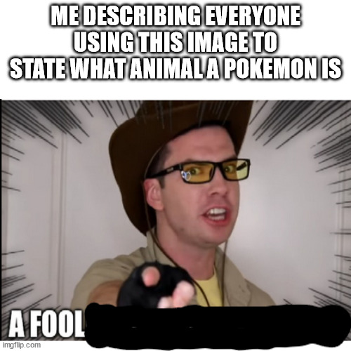 honestly it's too much | ME DESCRIBING EVERYONE USING THIS IMAGE TO STATE WHAT ANIMAL A POKEMON IS | image tagged in mandjtv,a foolish miscalculation | made w/ Imgflip meme maker