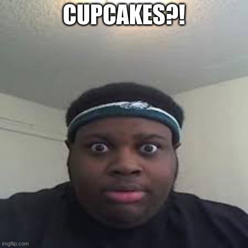 edp | CUPCAKES?! | image tagged in edp | made w/ Imgflip meme maker