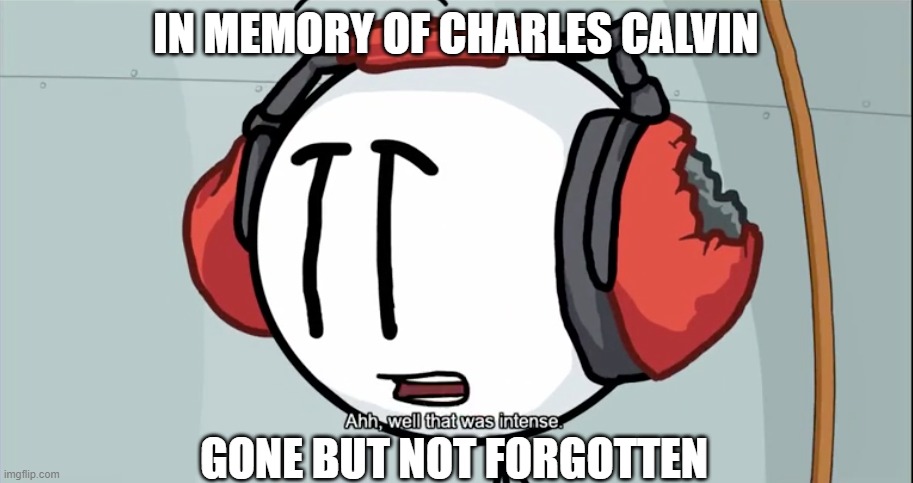 Charles That was intense | IN MEMORY OF CHARLES CALVIN; GONE BUT NOT FORGOTTEN | image tagged in charles that was intense | made w/ Imgflip meme maker