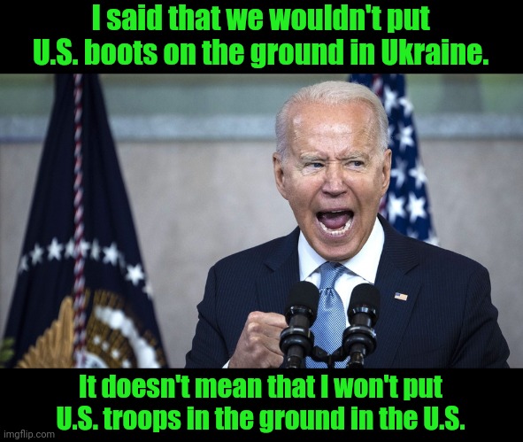 Places like Arlington and other National Cemeteries. | I said that we wouldn't put U.S. boots on the ground in Ukraine. It doesn't mean that I won't put U.S. troops in the ground in the U.S. | image tagged in biden pissed,boots on the ground,troops on the ground | made w/ Imgflip meme maker