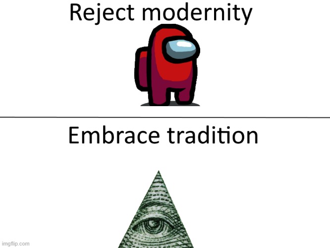 Reject modernity, Embrace tradition | image tagged in reject modernity embrace tradition | made w/ Imgflip meme maker