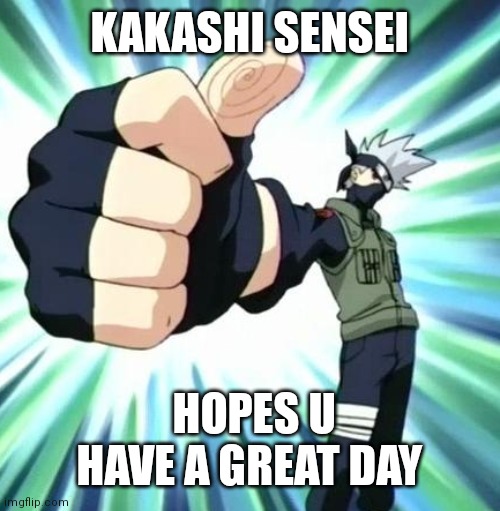 Have a great day. Lots of loves | KAKASHI SENSEI; HOPES U HAVE A GREAT DAY | image tagged in thumbs up kakashi | made w/ Imgflip meme maker