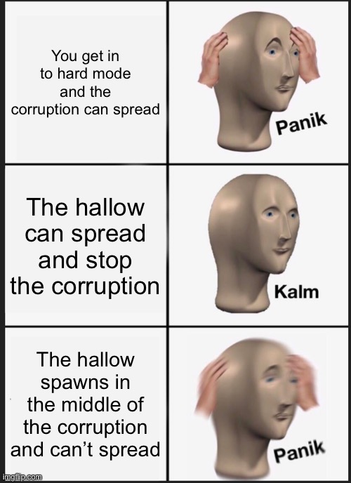 This happened to me in my mobile world. | You get in to hard mode and the corruption can spread; The hallow can spread and stop the corruption; The hallow spawns in the middle of the corruption and can’t spread | image tagged in memes,panik kalm panik | made w/ Imgflip meme maker