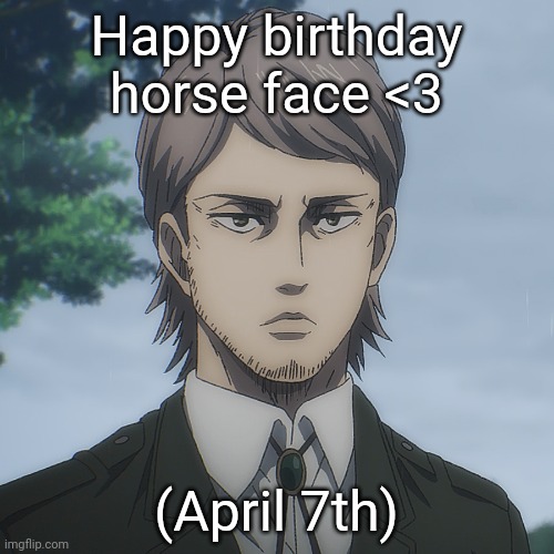 Happy birthday horse face <3; (April 7th) | made w/ Imgflip meme maker