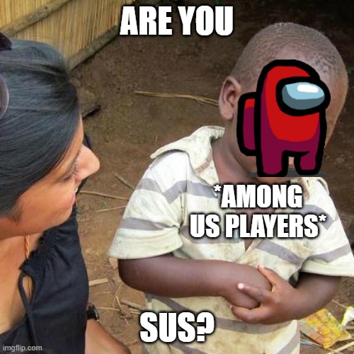 well are you? | ARE YOU; *AMONG US PLAYERS*; SUS? | image tagged in memes,third world skeptical kid,sus | made w/ Imgflip meme maker
