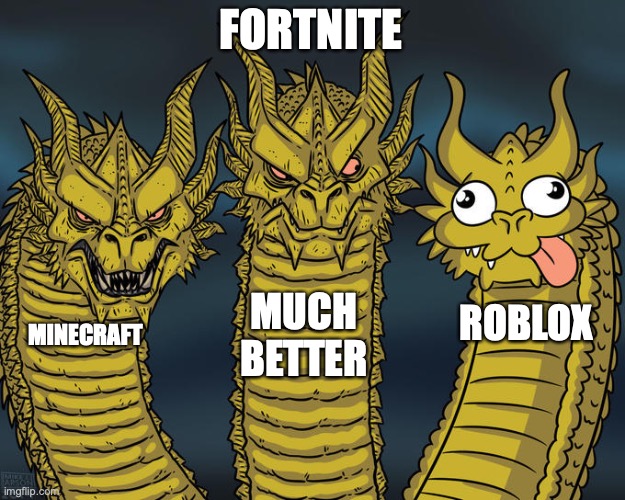 Three-headed Dragon | FORTNITE MINECRAFT MUCH BETTER ROBLOX | image tagged in three-headed dragon | made w/ Imgflip meme maker