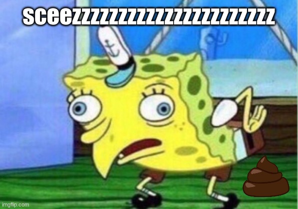 Mocking Spongebob | sceezzzzzzzzzzzzzzzzzzzzzz | image tagged in memes,mocking spongebob | made w/ Imgflip meme maker