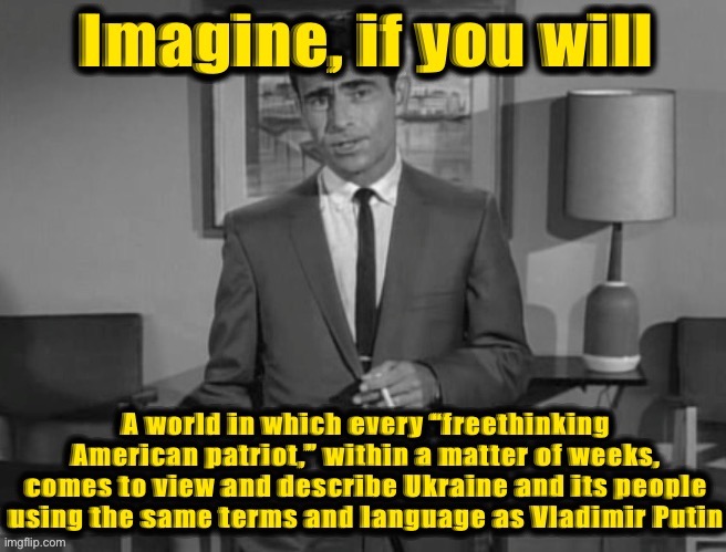 You don’t have to imagine: it’s right here on politics stream! | image tagged in freethinking american patriots,ukraine,ukrainian lives matter,russian,propaganda,freethinkers | made w/ Imgflip meme maker
