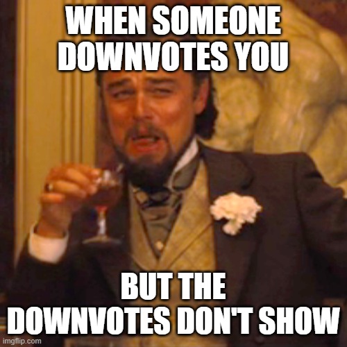 Laughing Leo Meme | WHEN SOMEONE DOWNVOTES YOU BUT THE DOWNVOTES DON'T SHOW | image tagged in memes,laughing leo | made w/ Imgflip meme maker