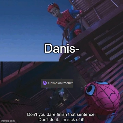 op moment | Danis- | image tagged in don't you dare finish that sentence | made w/ Imgflip meme maker