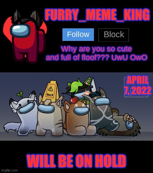 Will be on hold | APRIL 7, 2022; WILL BE ON HOLD | image tagged in furry_meme_king announcement template | made w/ Imgflip meme maker