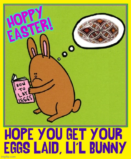 It's not as easy as it sounds! |  HOPPY
EASTER! HOPE YOU GET YOUR 
EGGS LAID, LI'L BUNNY | image tagged in vince vance,happy easter,easter bunny,easter eggs,memes,bunnies | made w/ Imgflip meme maker