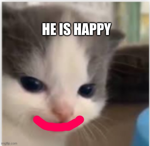 beanz | HE IS HAPPY | image tagged in hangry | made w/ Imgflip meme maker