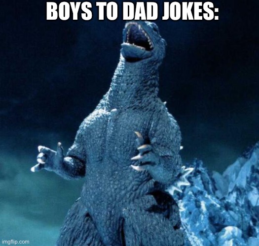 Laughing Godzilla | BOYS TO DAD JOKES: | image tagged in laughing godzilla | made w/ Imgflip meme maker