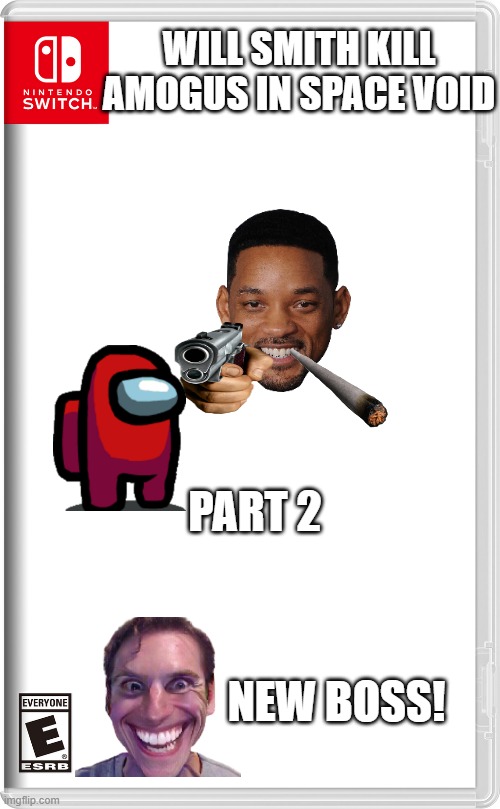 new for the switch | WILL SMITH KILL AMOGUS IN SPACE VOID; PART 2; NEW BOSS! | image tagged in memes | made w/ Imgflip meme maker
