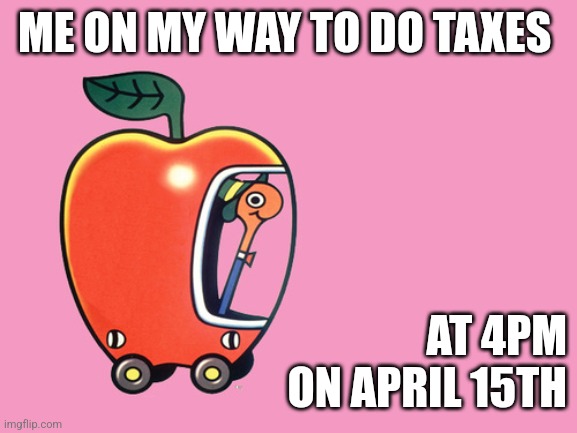 Apple Car Taxes | ME ON MY WAY TO DO TAXES; AT 4PM
 ON APRIL 15TH | image tagged in lowly worm apple car | made w/ Imgflip meme maker