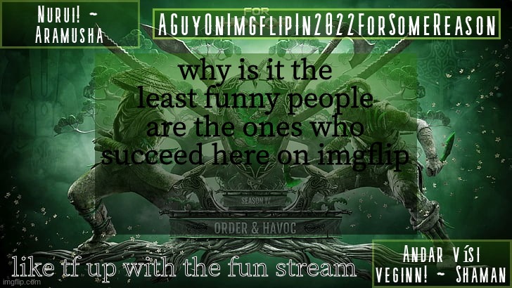 AGuyOnImgflipForSomeReason Announcement Temp 6 | why is it the least funny people are the ones who succeed here on imgflip; like tf up with the fun stream | image tagged in aguyonimgflipforsomereason announcement temp 6 | made w/ Imgflip meme maker