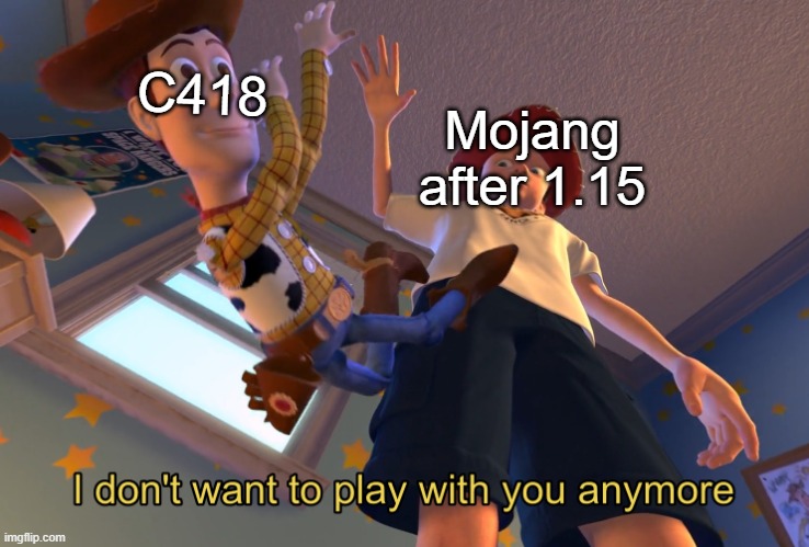 They don't like C418 i guess | C418; Mojang after 1.15 | image tagged in i don't want to play with you anymore | made w/ Imgflip meme maker