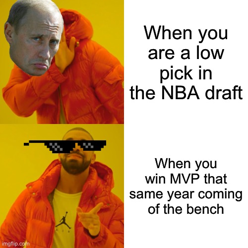 You in the nba | When you are a low pick in the NBA draft; When you win MVP that same year coming of the bench | image tagged in memes,drake hotline bling | made w/ Imgflip meme maker