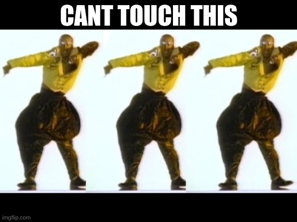 Cant touch this | CANT TOUCH THIS | image tagged in cant touch this | made w/ Imgflip meme maker
