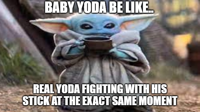 Yoda | BABY YODA BE LIKE.. REAL YODA FIGHTING WITH HIS STICK AT THE EXACT SAME MOMENT | image tagged in cute | made w/ Imgflip meme maker