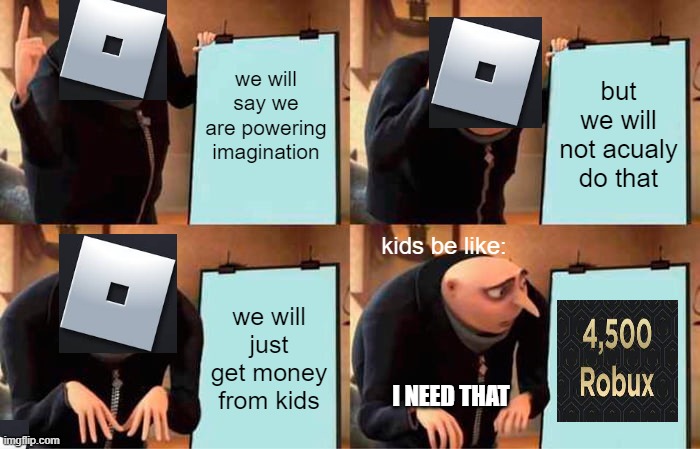 roblox's secret | we will say we are powering imagination; but we will not acualy do that; kids be like:; we will just get money from kids; I NEED THAT | image tagged in memes,gru's plan,roblox | made w/ Imgflip meme maker