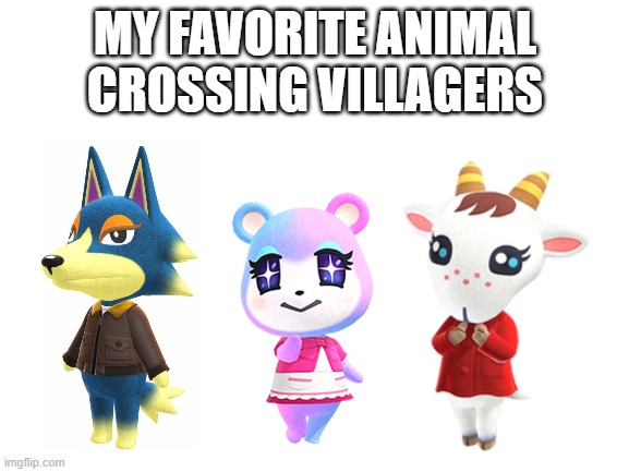 Blank White Template | MY FAVORITE ANIMAL CROSSING VILLAGERS | image tagged in blank white template | made w/ Imgflip meme maker