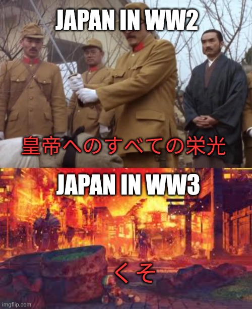 China and Korea have been waiting for this for a long time... | JAPAN IN WW2; 皇帝へのすべての栄光; JAPAN IN WW3; くそ | image tagged in ww3,nuclear war | made w/ Imgflip meme maker