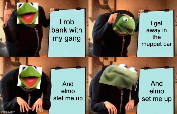Gru's Plan Meme | I rob bank with my gang; i get away in the muppet car; And elmo stet me up; And elmo set me up | image tagged in memes,gru's plan | made w/ Imgflip meme maker