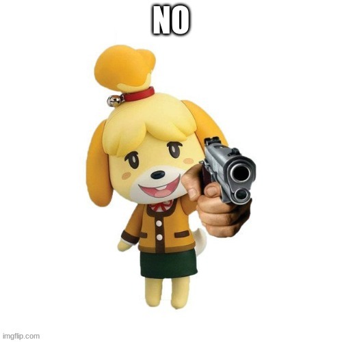 N O | image tagged in isabelle with a gun | made w/ Imgflip meme maker