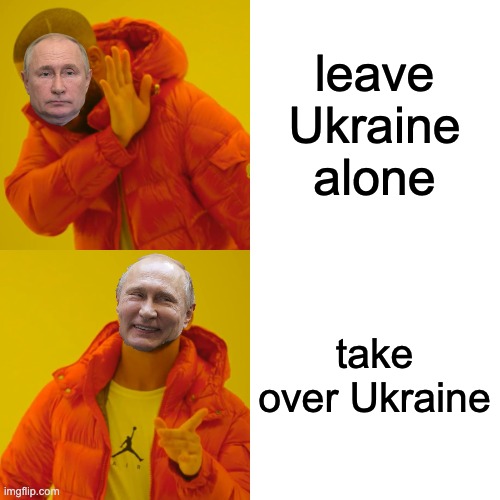 Drake Hotline Bling Meme | leave Ukraine alone take over Ukraine | image tagged in memes,drake hotline bling | made w/ Imgflip meme maker