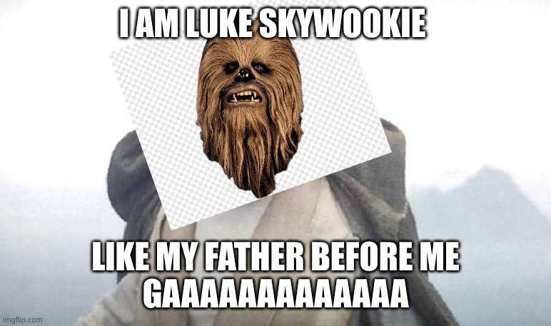 Luke Skywalker | I AM LUKE SKYWOOKIE; LIKE MY FATHER BEFORE ME
GAAAAAAAAAAAAA | image tagged in luke skywalker | made w/ Imgflip meme maker