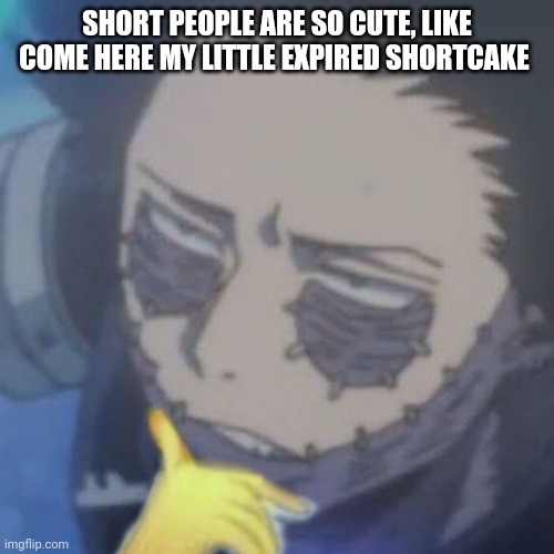 I could make these all day  .-. @Queen | SHORT PEOPLE ARE SO CUTE, LIKE COME HERE MY LITTLE EXPIRED SHORTCAKE | made w/ Imgflip meme maker