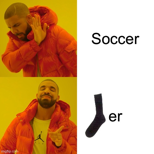 Soccer | Soccer; er | image tagged in memes,drake hotline bling | made w/ Imgflip meme maker