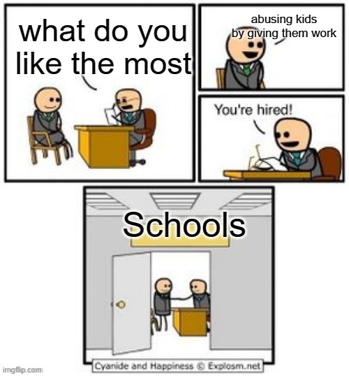 Your hired | abusing kids by giving them work; what do you like the most; Schools | image tagged in your hired | made w/ Imgflip meme maker
