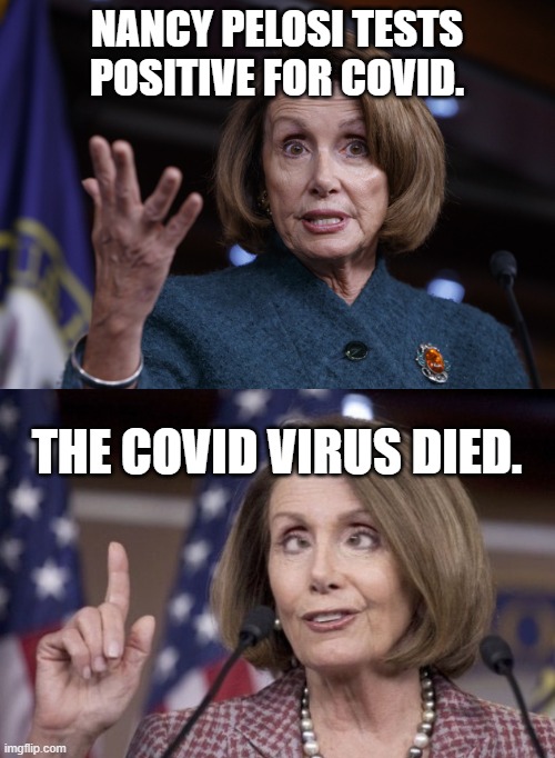 COVID Dies! | NANCY PELOSI TESTS POSITIVE FOR COVID. THE COVID VIRUS DIED. | image tagged in good old nancy pelosi,nancy pelosi,covid-19,coronavirus,vaccine,booster | made w/ Imgflip meme maker