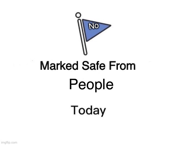 Marked Safe From | No; People | image tagged in memes,marked safe from | made w/ Imgflip meme maker