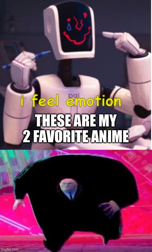THESE ARE MY 2 FAVORITE ANIME | image tagged in i feel emotion,running kingpin | made w/ Imgflip meme maker