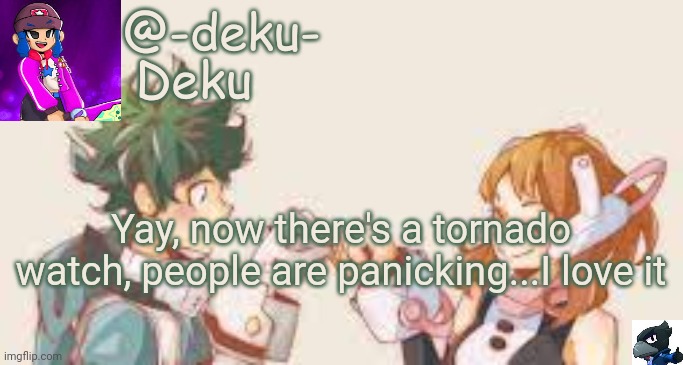 . | Yay, now there's a tornado watch, people are panicking...I love it | image tagged in e | made w/ Imgflip meme maker