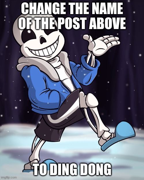 The Person Above me | CHANGE THE NAME OF THE POST ABOVE; TO DING DONG | image tagged in the person above me | made w/ Imgflip meme maker
