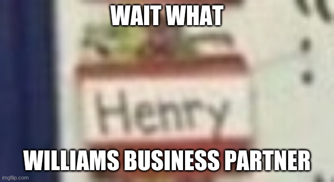 WAIT WHAT WILLIAMS BUSINESS PARTNER | made w/ Imgflip meme maker