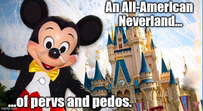 Mickey, you cannot have our children for your pedo stew! | An All-American  Neverland... ...of pervs and pedos. | image tagged in memes | made w/ Imgflip meme maker