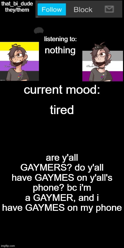 B O R E D O M | nothing; tired; are y'all GAYMERS? do y'all have GAYMES on y'all's phone? bc i'm a GAYMER, and i have GAYMES on my phone | image tagged in that_bi_dude's announcement temp v7238196438174,gaymer,gaymes | made w/ Imgflip meme maker
