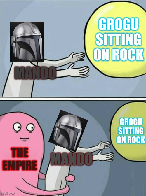 Running Away Balloon | GROGU SITTING ON ROCK; MANDO; GROGU SITTING ON ROCK; THE EMPIRE; MANDO | image tagged in memes,running away balloon | made w/ Imgflip meme maker