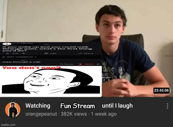 watching until i laugh | Fun Stream | image tagged in watching until i laugh | made w/ Imgflip meme maker