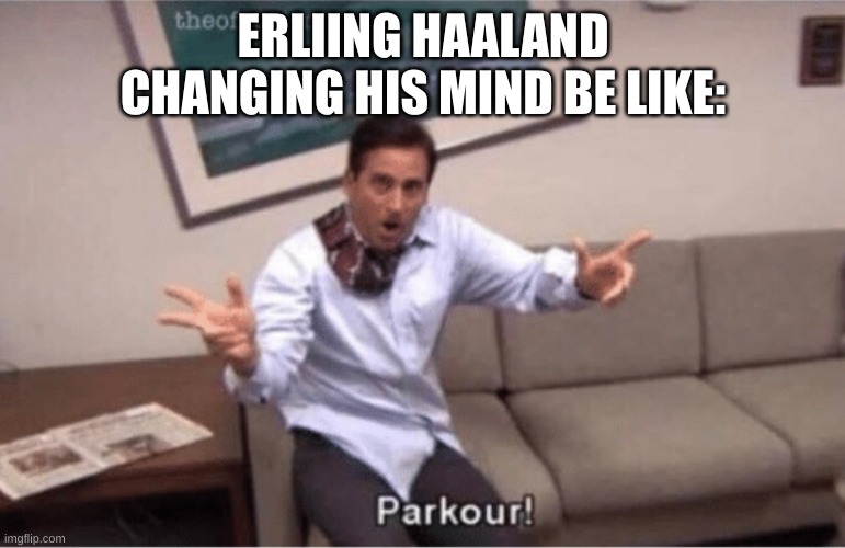 life of a dortmund fan | ERLIING HAALAND CHANGING HIS MIND BE LIKE: | image tagged in parkour | made w/ Imgflip meme maker